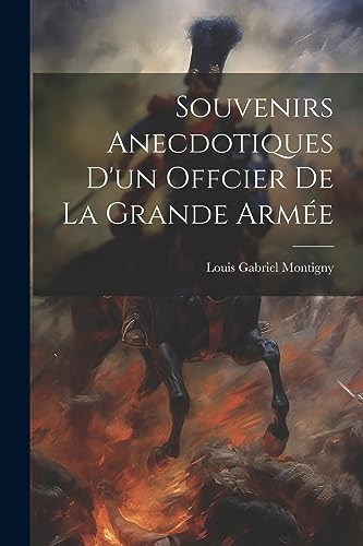 Beispielbild fr Souvenirs Anecdotiques D'un Offcier De La Grande Arm e zum Verkauf von THE SAINT BOOKSTORE
