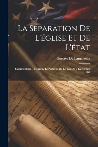 Stock image for La S paration De L' glise Et De L' tat: Commentaire Th orique Et Pratique De La Loi Du 9 D cembre 1905 for sale by THE SAINT BOOKSTORE