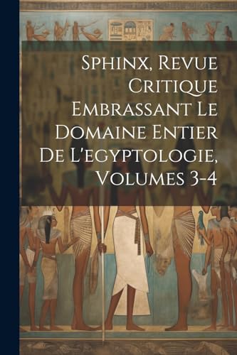 9781021624246: Sphinx, Revue Critique Embrassant Le Domaine Entier De L'egyptologie, Volumes 3-4