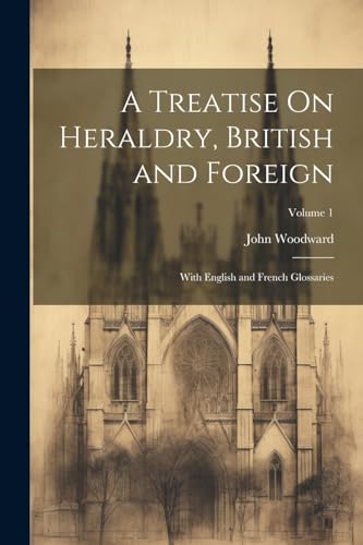 Stock image for A Treatise On Heraldry, British and Foreign: With English and French Glossaries; Volume 1 for sale by Ria Christie Collections