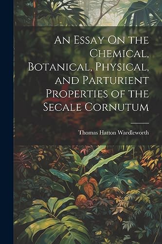 Beispielbild fr An Essay On the Chemical, Botanical, Physical, and Parturient Properties of the Secale Cornutum zum Verkauf von PBShop.store US