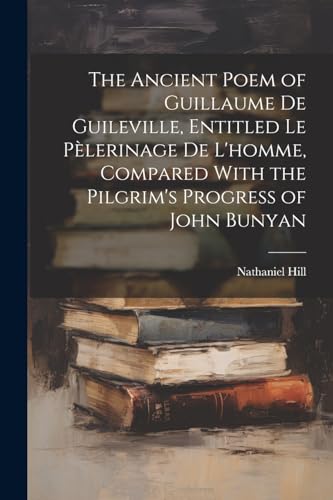 Imagen de archivo de The Ancient Poem of Guillaume De Guileville, Entitled Le P lerinage De L'homme, Compared With the Pilgrim's Progress of John Bunyan a la venta por THE SAINT BOOKSTORE