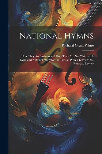 Stock image for National Hymns: How They Are Written and How They Are Not Written: A Lyric and National Study for the Times: With a Letter to the Saturday Review for sale by THE SAINT BOOKSTORE