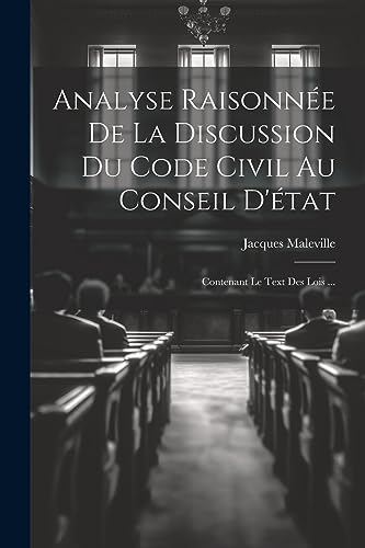 Stock image for Analyse Raisonn e De La Discussion Du Code Civil Au Conseil D' tat: Contenant Le Text Des Lois . for sale by THE SAINT BOOKSTORE