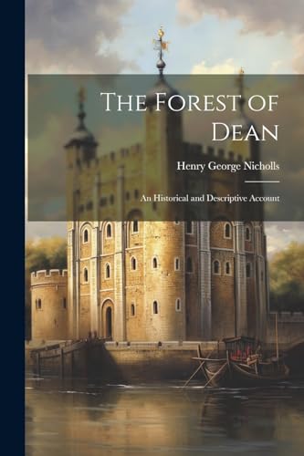 Imagen de archivo de The Forest of Dean: An Historical and Descriptive Account a la venta por THE SAINT BOOKSTORE