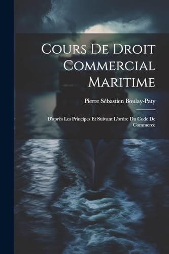 Stock image for Cours De Droit Commercial Maritime: D'apr s Les Principes Et Suivant L'ordre Du Code De Commerce for sale by THE SAINT BOOKSTORE