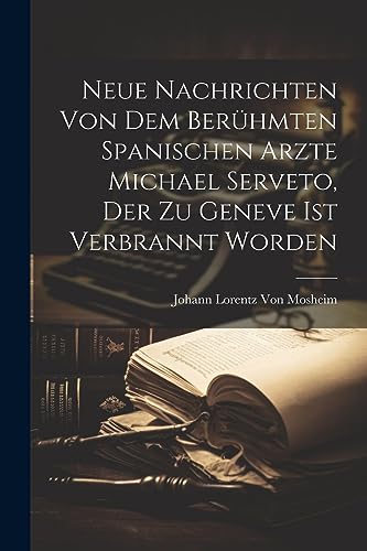 Stock image for Neue Nachrichten von dem berühmten Spanischen Arzte Michael Serveto, der zu Geneve ist verbrannt worden for sale by THE SAINT BOOKSTORE