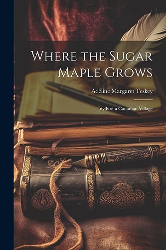 Stock image for Where the Sugar Maple Grows: Idylls of a Canadian Village for sale by Ria Christie Collections