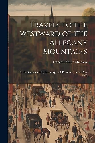 Stock image for Travels to the Westward of the Allegany Mountains: In the States of Ohio, Kentucky, and Tennessee, in the Year 1802 for sale by THE SAINT BOOKSTORE