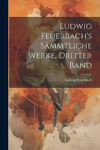 Beispielbild fr Ludwig Feuerbach's sämmtliche Werke, Dritter Band zum Verkauf von THE SAINT BOOKSTORE