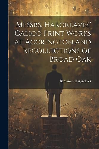 Stock image for Messrs. Hargreaves' Calico Print Works at Accrington and Recollections of Broad Oak for sale by THE SAINT BOOKSTORE