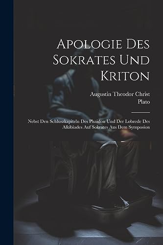 9781021635310: Apologie Des Sokrates Und Kriton: Nebst Den Schluszkapiteln Des Phaidon Und Der Lobrede Des Alkibiades Auf Sokrates Aus Dem Symposion