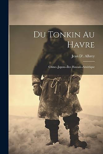 Stock image for Du Tonkin Au Havre: Chine--Japon-- les Hawaii--Am rique for sale by THE SAINT BOOKSTORE