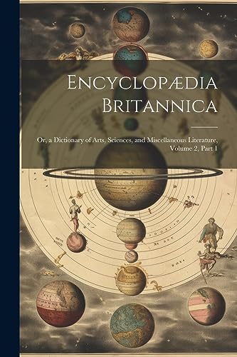 Beispielbild fr Encyclopdia Britannica: Or, a Dictionary of Arts, Sciences, and Miscellaneous Literature, Volume 2, part 1 zum Verkauf von Ria Christie Collections