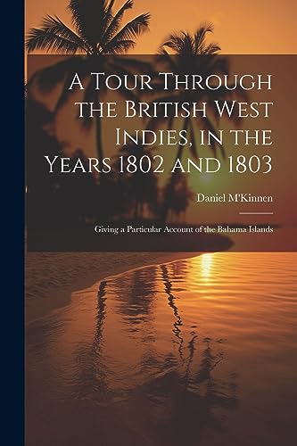 Stock image for A Tour Through the British West Indies, in the Years 1802 and 1803: Giving a Particular Account of the Bahama Islands for sale by THE SAINT BOOKSTORE