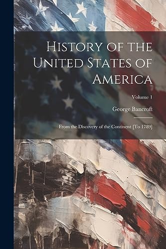 Stock image for History of the United States of America: From the Discovery of the Continent [To 1789]; Volume 1 for sale by GreatBookPrices