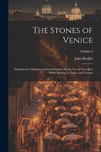 Stock image for The Stones of Venice: Introductory Chapters and Local Indices for the Use of Travellers While Staying in Venice and Verona; Volume 2 for sale by PBShop.store US