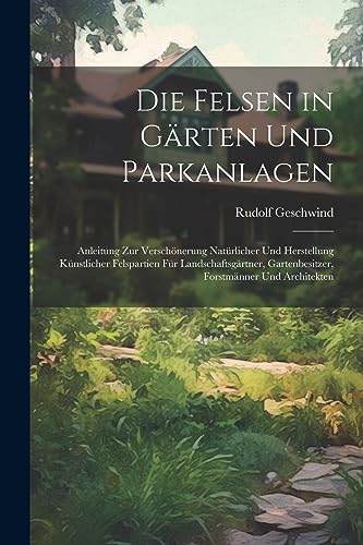 9781021641090: Die Felsen in Grten Und Parkanlagen: Anleitung Zur Verschnerung Natrlicher Und Herstellung Knstlicher Felspartien Fr Landschaftsgrtner, Gartenbesitzer, Forstmnner Und Architekten