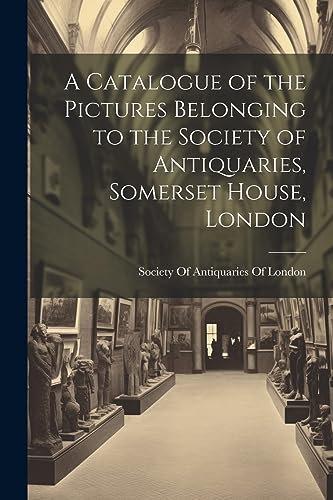 Stock image for A Catalogue of the Pictures Belonging to the Society of Antiquaries, Somerset House, London for sale by PBShop.store US
