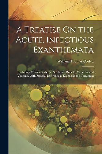 Imagen de archivo de A Treatise On the Acute, Infectious Exanthemata: Including Variola, Rubeola, Scarlatina Rubella, Varicella, and Vaccinia, With Especial Reference to Diagnosis and Treatment a la venta por THE SAINT BOOKSTORE