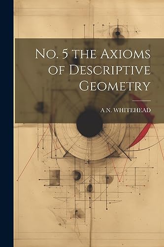 Beispielbild fr No. 5 the Axioms of Descriptive Geometry zum Verkauf von GreatBookPrices