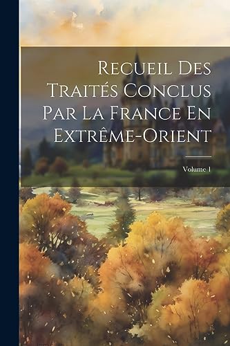 Stock image for Recueil Des Trait s Conclus Par La France En Extrême-Orient; Volume 1 for sale by THE SAINT BOOKSTORE