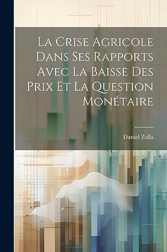 Stock image for La Crise Agricole Dans Ses Rapports Avec La Baisse Des Prix Et La Question Mon taire for sale by THE SAINT BOOKSTORE