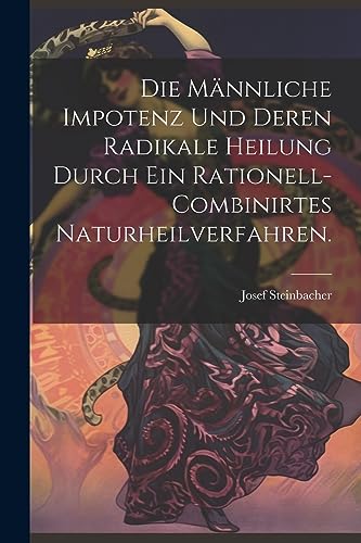 Stock image for Die männliche Impotenz und deren radikale Heilung durch ein rationell-combinirtes Naturheilverfahren. for sale by THE SAINT BOOKSTORE