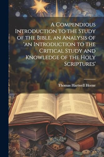 Stock image for A Compendious Introduction to the Study of the Bible, an Analysis of 'an Introduction to the Critical Study and Knowledge of the Holy Scriptures' for sale by PBShop.store US