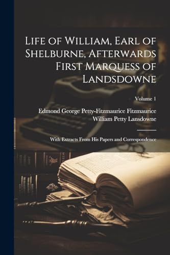 Stock image for Life of William, Earl of Shelburne, Afterwards First Marquess of Landsdowne: With Extracts From His Papers and Correspondence; Volume 1 for sale by THE SAINT BOOKSTORE