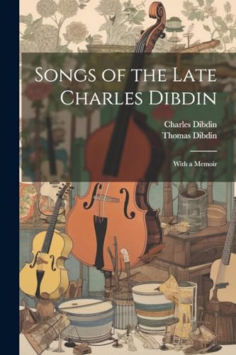 Beispielbild fr Songs of the Late Charles Dibdin: With a Memoir zum Verkauf von THE SAINT BOOKSTORE