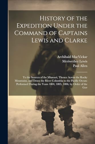 Stock image for History of the Expedition Under the Command of Captains Lewis and Clarke: To the Sources of the Missouri, Thence Across the Rocky Mountains, and Down for sale by PBShop.store US