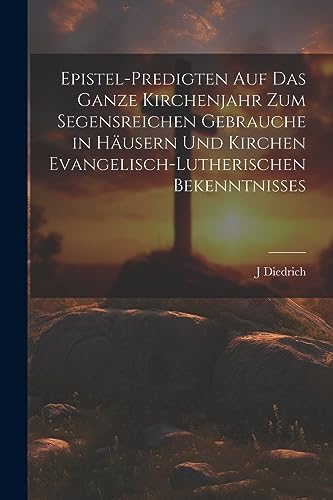 Stock image for Epistel-Predigten auf das ganze Kirchenjahr zum Segensreichen Gebrauche in Häusern und Kirchen evangelisch-lutherischen Bekenntnisses for sale by THE SAINT BOOKSTORE