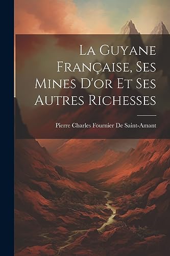 Stock image for La La Guyane Fran?aise, Ses Mines D'or Et Ses Autres Richesses for sale by PBShop.store US