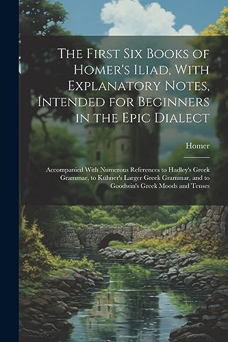 Stock image for The First Six Books of Homer's Iliad, With Explanatory Notes, Intended for Beginners in the Epic Dialect for sale by PBShop.store US
