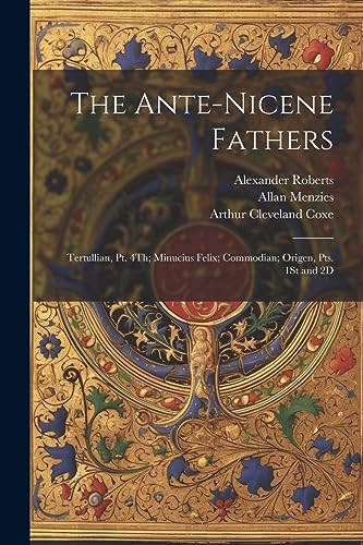 Stock image for The Ante-Nicene Fathers: Tertullian, Pt. 4Th; Minucius Felix; Commodian; Origen, Pts. 1St and 2D for sale by PBShop.store US