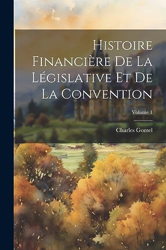 Imagen de archivo de Histoire Financi?re De La L?gislative Et De La Convention; Volume 1 a la venta por PBShop.store US