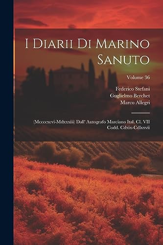 Imagen de archivo de I Diarii Di Marino Sanuto: (Mccccxcvi-Mdxxxiii) Dall' Autografo Marciano Ital. Cl. VII Codd. Cdxix-Cdlxxvii; Volume 36 a la venta por PBShop.store US