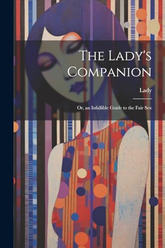 Stock image for The Lady's Companion: Or, an Infallible Guide to the Fair Sex for sale by THE SAINT BOOKSTORE