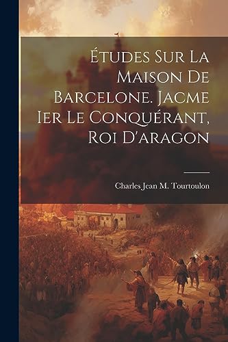 Stock image for tudes Sur La Maison De Barcelone. Jacme Ier Le Conqu?rant, Roi D'aragon for sale by PBShop.store US