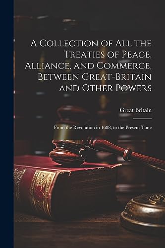 Stock image for A Collection of All the Treaties of Peace, Alliance, and Commerce, Between Great-Britain and Other Powers for sale by PBShop.store US