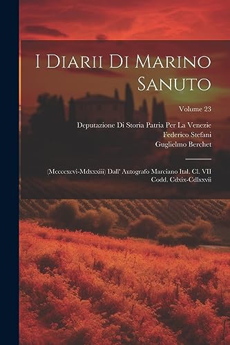 9781021656780: I Diarii Di Marino Sanuto: (Mccccxcvi-Mdxxxiii) Dall' Autografo Marciano Ital. Cl. VII Codd. Cdxix-Cdlxxvii; Volume 23