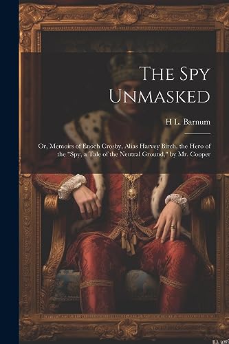 Stock image for The Spy Unmasked; Or, Memoirs of Enoch Crosby, Alias Harvey Birch, the Hero of the "Spy, a Tale of the Neutral Ground," by Mr. Cooper for sale by THE SAINT BOOKSTORE