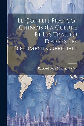 Beispielbild fr Le ?onflit Franco-Chinois (La Guerre Et Les Trait?s) D'apr?s Les Documents Officiels zum Verkauf von PBShop.store US