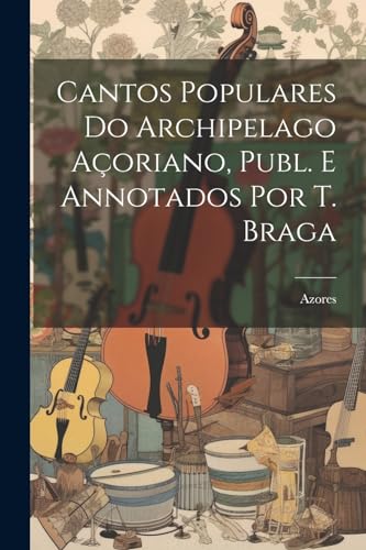 Stock image for Cantos Populares Do Archipelago A?oriano, Publ. E Annotados Por T. Braga for sale by PBShop.store US
