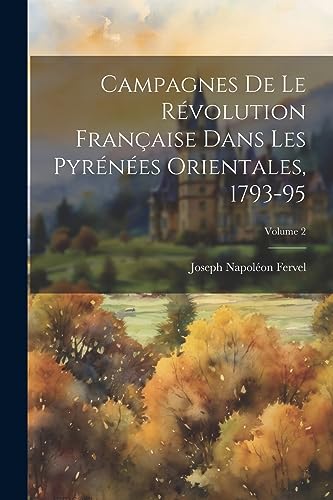 Imagen de archivo de Campagnes De Le R?volution Fran?aise Dans Les Pyr?n?es Orientales, 1793-95; Volume 2 a la venta por PBShop.store US