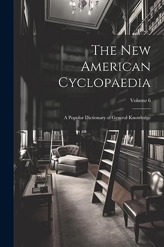 Imagen de archivo de The New American Cyclopaedia: A Popular Dictionary of General Knowledge; Volume 6 a la venta por THE SAINT BOOKSTORE