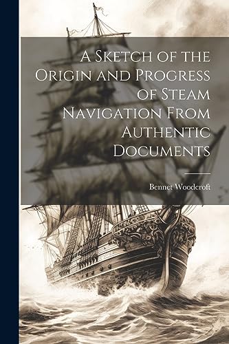Stock image for A Sketch of the Origin and Progress of Steam Navigation From Authentic Documents for sale by THE SAINT BOOKSTORE