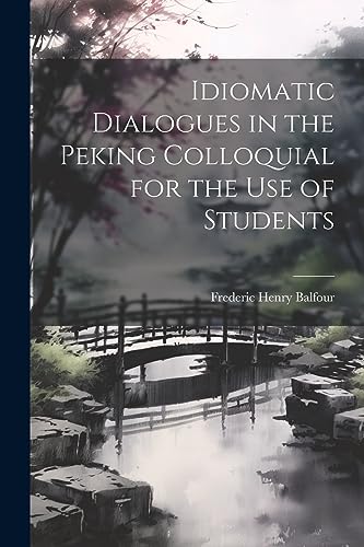 Stock image for Idiomatic Dialogues in the Peking Colloquial for the Use of Students for sale by PBShop.store US