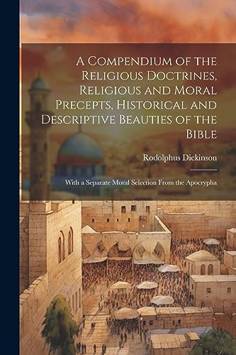 Stock image for A A Compendium of the Religious Doctrines, Religious and Moral Precepts, Historical and Descriptive Beauties of the Bible for sale by PBShop.store US